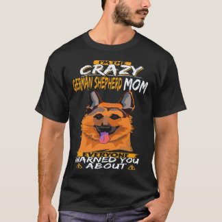 6 I'm The Crazy German Shepherd Mom Everyone Warne T-Shirt
