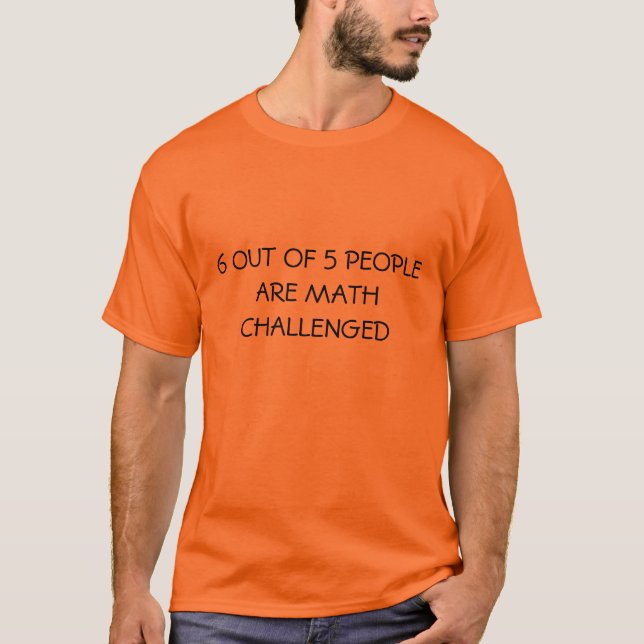 6 OUT OF 5 PEOPLE ARE MATH CHALLENGED SHIRT (Front)