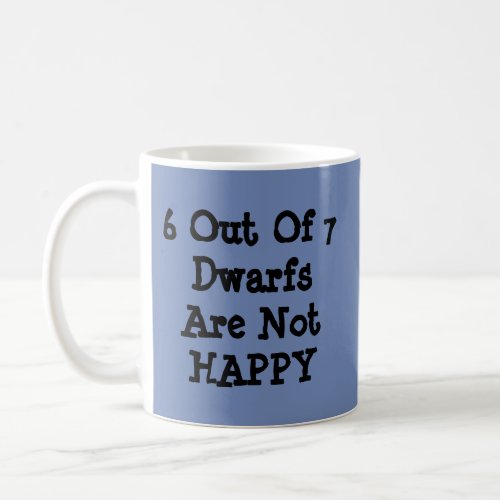 6 Out Of 7 Dwarfs Are Not Happy _ Mug_A_Tude Coffee Mug