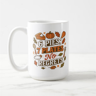  6 Pies, 7 Plates No Regrets Funny Thanksgiving  Coffee Mug