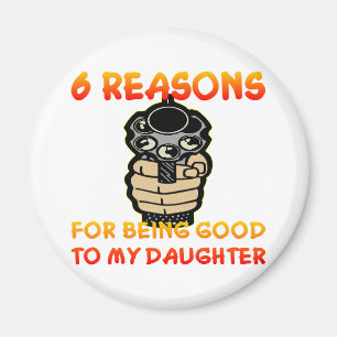 6 Reasons For Being Good To My Daughter Magnet