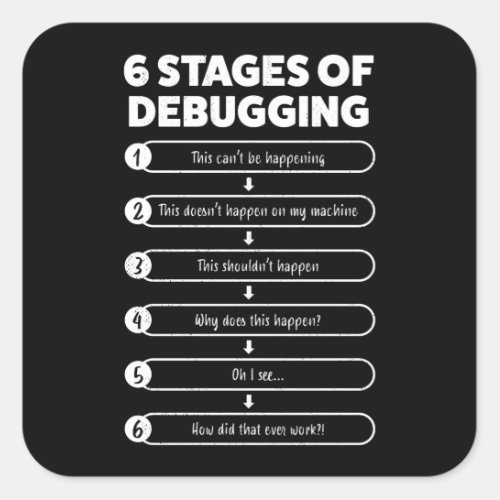 6 Stages Of Debugging  Programmer Gift Square Sticker