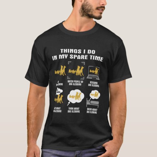 6 Things I Do In My Spare Time Dog Sledding T_Shirt