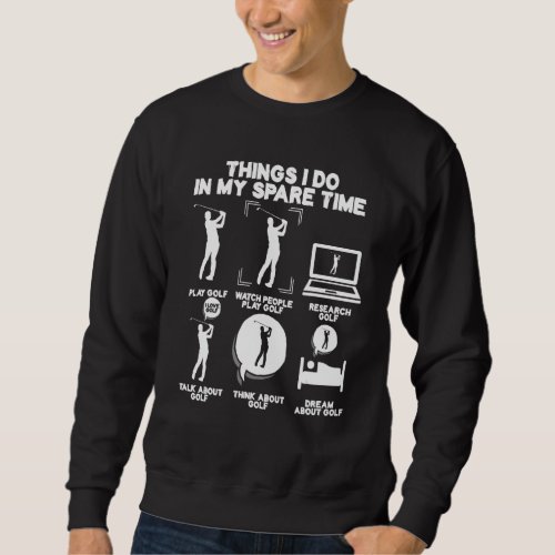 6 Things I Do In My Spare Time  Gag Golf Player Go Sweatshirt