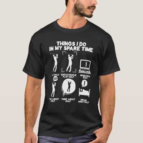6 Things I Do In My Spare Time  Gag Golf Player Go T_Shirt