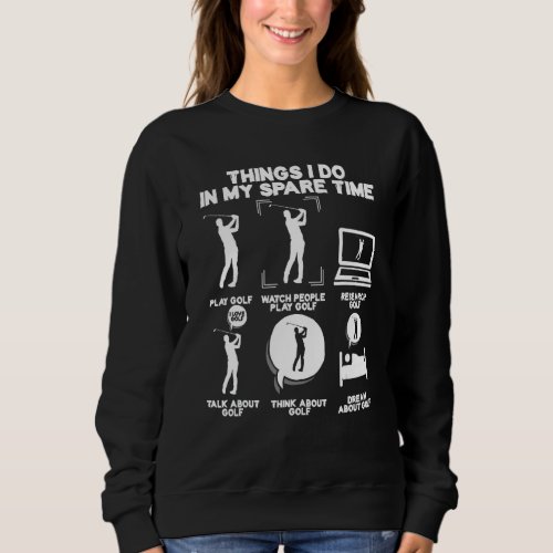 6 Things I Do In My Spare Time Gag Golf Player Gol Sweatshirt