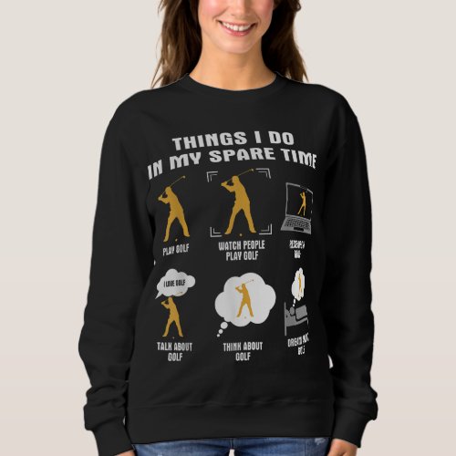6 Things I Do In My Spare Time Golf Player Sweatshirt