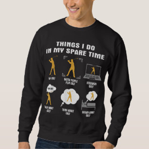 6 Things I Do In My Spare Time Golf Player Sweatshirt