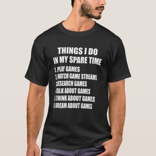 6 Things I Do In My Spare Time Play Game Video Gam T_Shirt