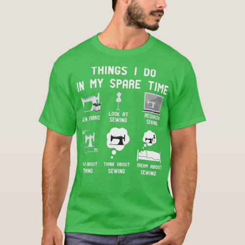 6 Things I Do In My Spare Time Sewing funny gift  T_Shirt
