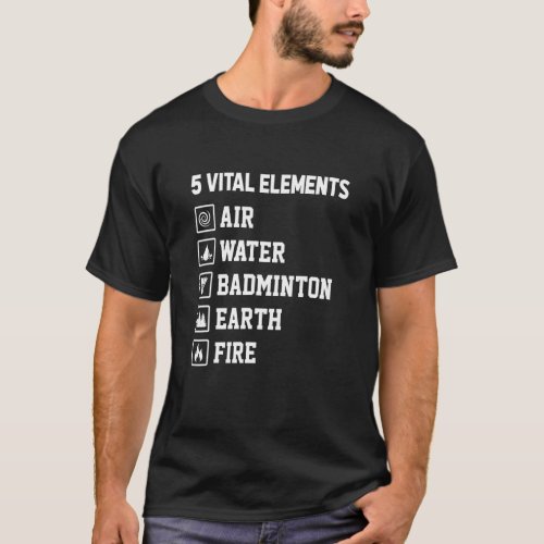 6 Vital Elements Air Water Badminton Earth Fire Sh T_Shirt