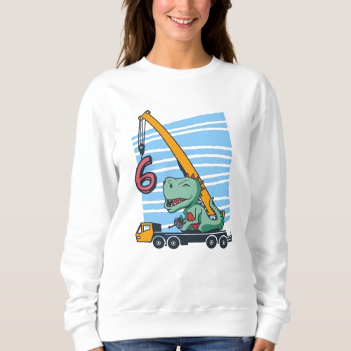 6 years 6th Birthday Mobile Crane Dinosaur Sweatshirt