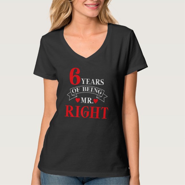 6 Years Of Being Mr Right  Husband Anniversary Pre T-Shirt (Front)