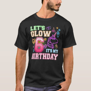 6 Years Old Let's Glow Party 1st Unicorn It's My B T-Shirt