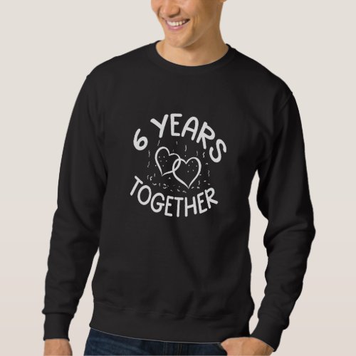 6 Years Together 6th Love Anniversary Happy Husban Sweatshirt