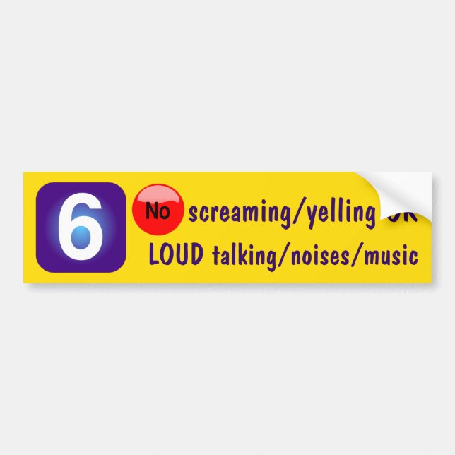 6No screaming/yelling or LOUD talking/noises/music Bumper Sticker (Front)