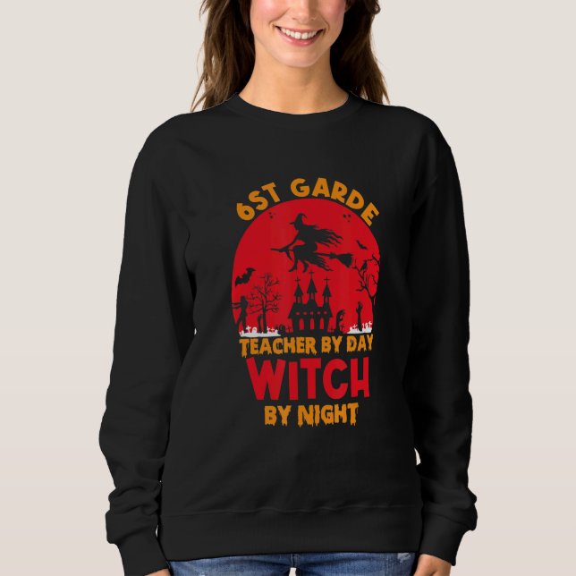 6st grade teacher by day witch by night happy Hall Sweatshirt (Front)