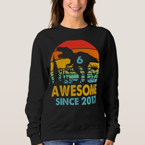 6th Birthday  Awesome Since 2017 Dinosaur 6 Years  Sweatshirt