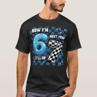 6Th Birthday Now Im 6 Next Year 7 Six Seven 67 T-Shirt
