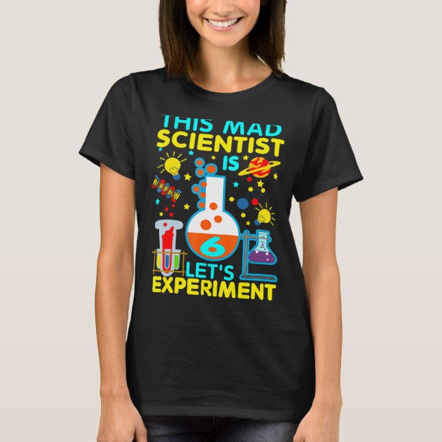 6th Birthday   This Mad Scientist Is 6 Let's Exper T-Shirt (Front)