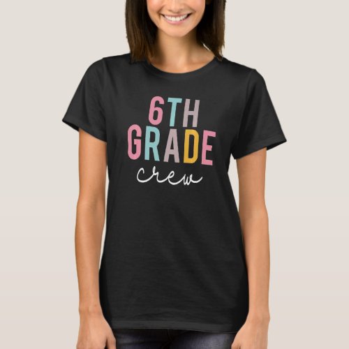 6th Grade Crew Colorful Cute Appreciation Day Back T_Shirt