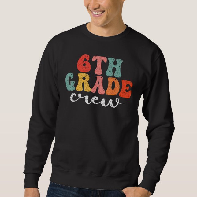 6th Grade Crew Retro Groovy Men Women First Day Of Sweatshirt (Front)