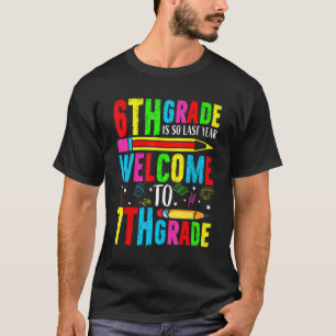 6th Grade Is So Last Year Welcome To Seventh Grade T-Shirt