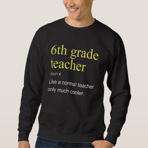 6th Grade Teacher Definition Sixth School Cool Sweatshirt