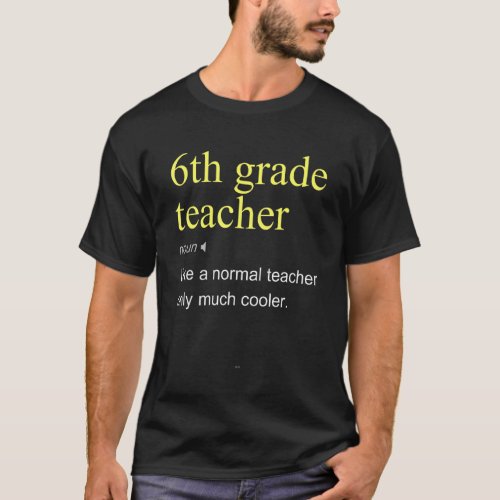 6th Grade Teacher Definition Sixth School Cool T_Shirt