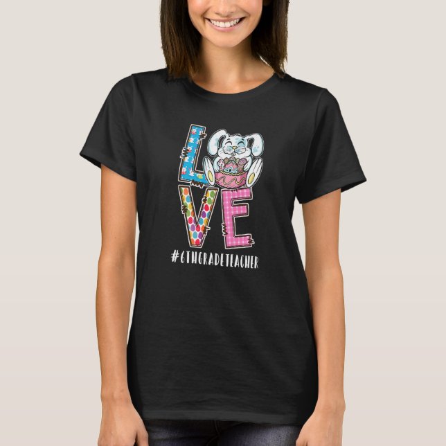 6th Grade Teacher Easter Love Teacherlife Funny Bu T-Shirt (Front)