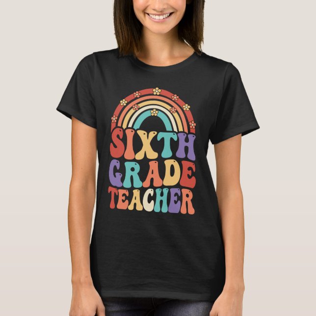 6th Grade Teacher Groovy Rainbow Back To School T-Shirt (Front)