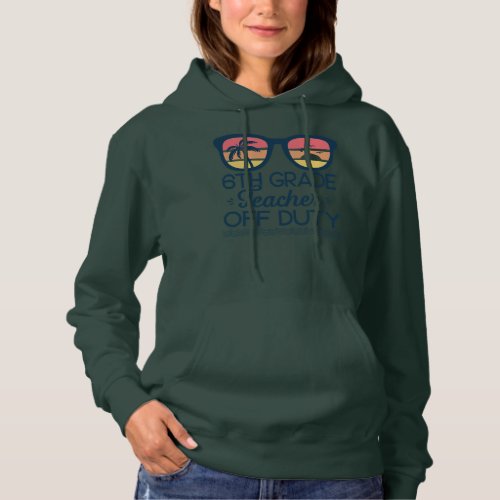 6th Grade Teacher Off Duty Sunglasses Beach Hoodie