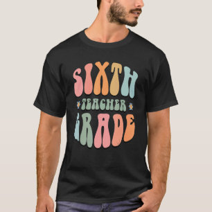 6th Grade Teacher Retro Groovy Back to School Teac T-Shirt