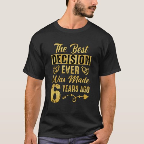 6th Wedding Anniversary The Best Decision Ever T_Shirt