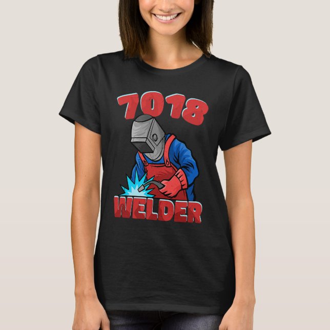 7018 Welder Weld Worker Welder Welding T-Shirt (Front)