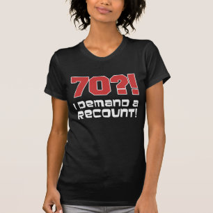 70?! I Demand A Recount T-Shirt