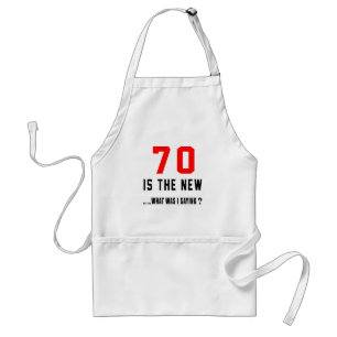 70 is the new ..what was i saying adult apron