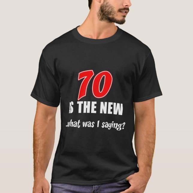 70 Is The New What Was I Saying Funny 70th Birthda T-Shirt (Front)