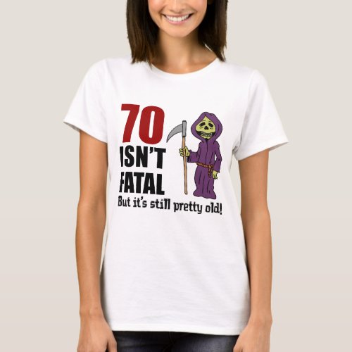 70 Isnt Fatal But Still Old Grim Reaper T_Shirt