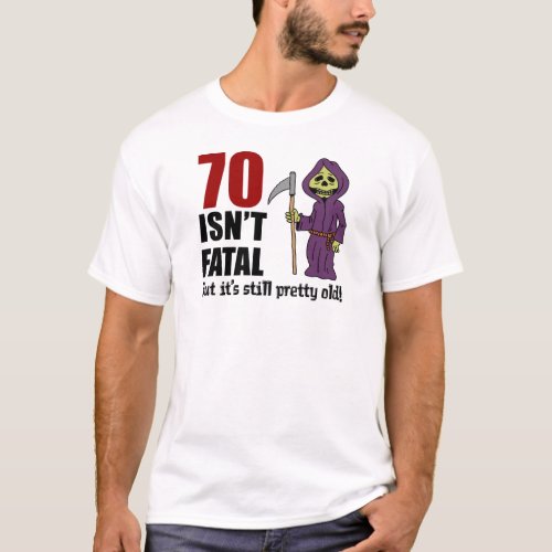 70 Isnt Fatal But Still Old Grim Reaper T_Shirt