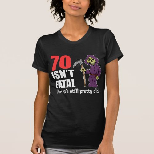 70 Isnt Fatal But Still Old Grim Reaper T_Shirt