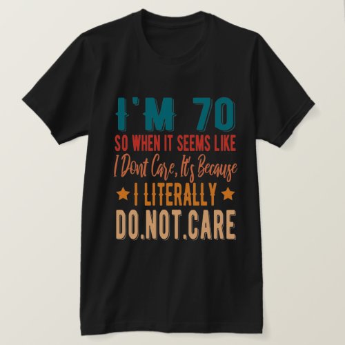 70 Literally Do Not Care _ 70th 1951 Birthday T_Shirt