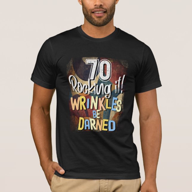 70 Rocking It! Wrinkles Be Darned, Retro 70th T-Shirt (Front)