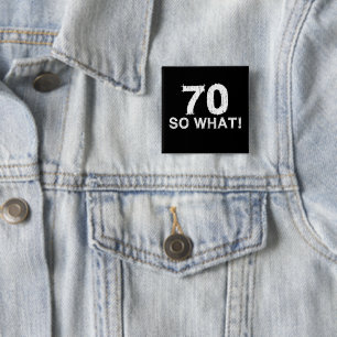 70 So What - Funny 70th Birthday Button