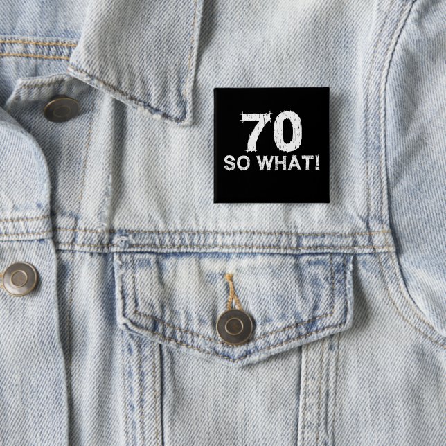 70 So What - Funny 70th Birthday Button (In Situ)
