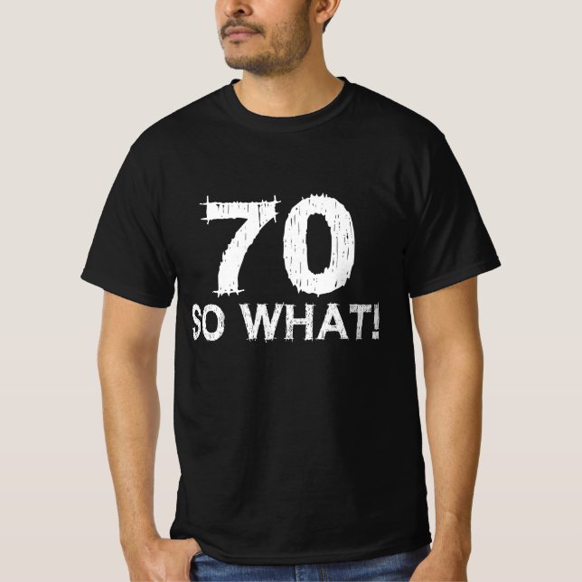 70 So What - Funny 70th Birthday T-Shirt (Front)
