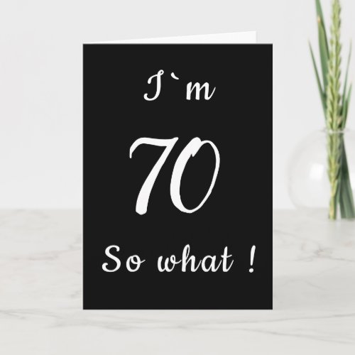 70 So what Funny Black and White 70th Birthday Card - 70 So what Funny Black and White 70th Birthday Card. Modern greeting card in black and white typography for someone celebrating 70th birthday. It comes with a funny and inspirational quote I`m 70 so what, and is perfect for a person with a sense of humor. You can change the age number.