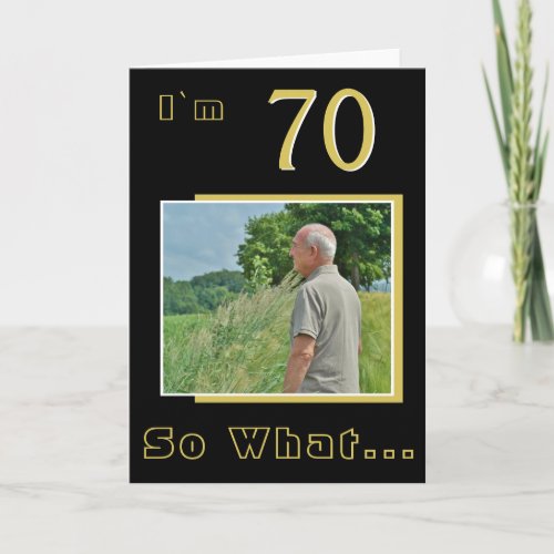 70 So what Funny Inspirational 70th Birthday Photo Card - 70 So what Funny Inspirational 70th Birthday Photo Card. It comes with a funny and inspirational quote I`m 70 So What on black background and is perfect for a person with a sense of humor. You can change the age and personalize it with your photo.