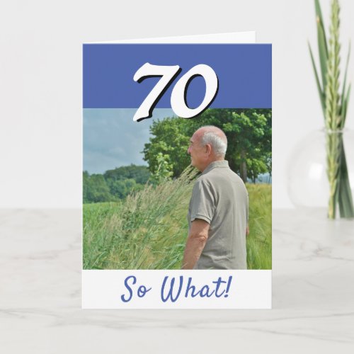 70 so What Funny Positive Photo 70th Birthday  Card - 70 so What Funny Positive Photo 70th Birthday Card. It comes with a funny and motivational quote 70 So What and is perfect for a person with a sense of humor. Insert your photo into the template and customize the message inside or erase it.