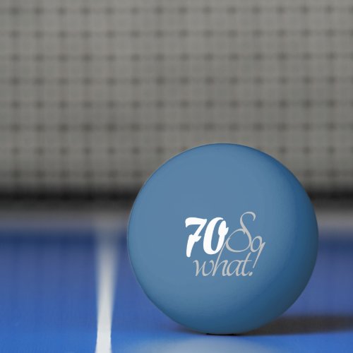 70 so what Funny Quote Script 70th Birthday Ping Pong Ball